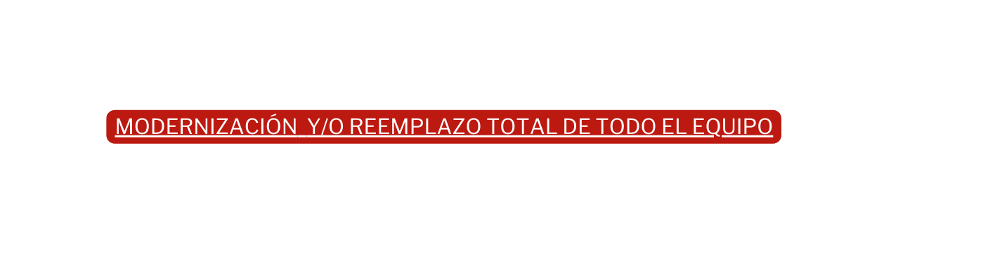 MODERNIZACIÓN Y O REEMPLAZO TOTAL DE TODO EL EQUIPO